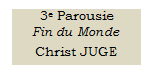 Elaborazione alternativa: 3e Parousie
Fin du Monde
Christ JUGE 
